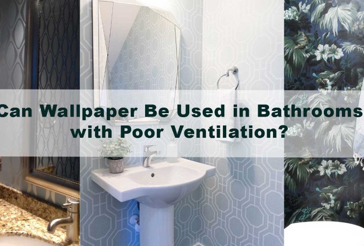 Can Wallpaper Be Used in Bathrooms with Poor Ventilation?