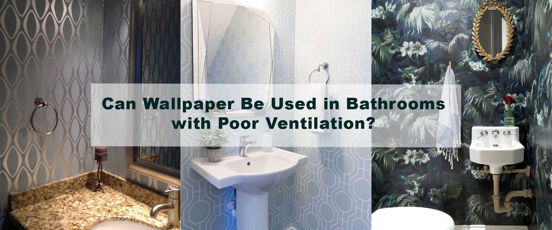 Can Wallpaper Be Used in Bathrooms with Poor Ventilation?