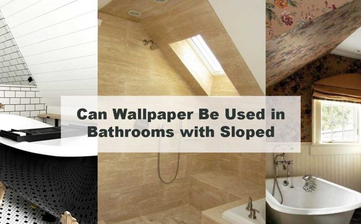 Can Wallpaper Be Used in Bathrooms with Sloped Ceilings?