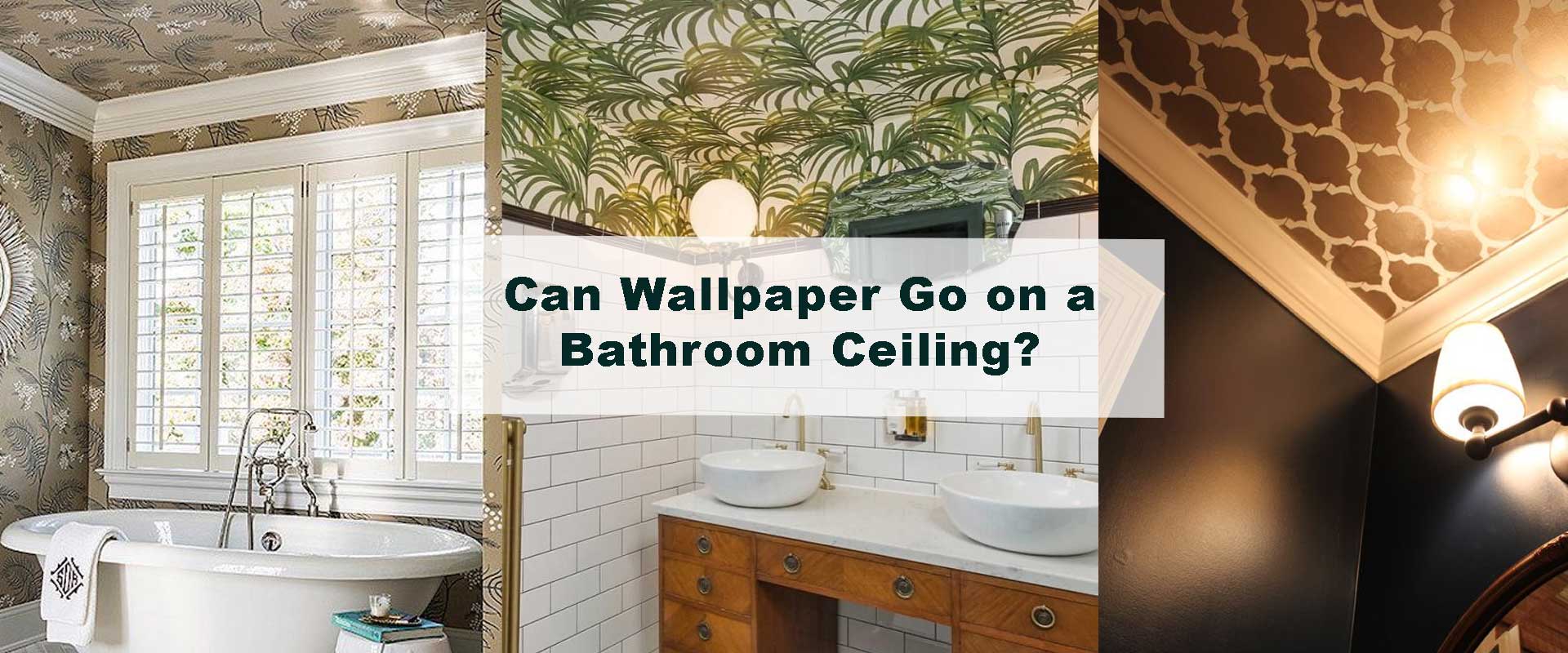 Can Wallpaper Go on a Bathroom Ceiling?
