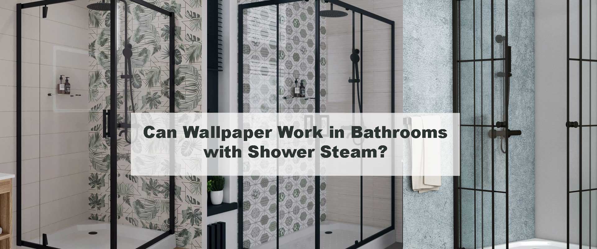 Can Wallpaper Work in Bathrooms with Shower Steam?