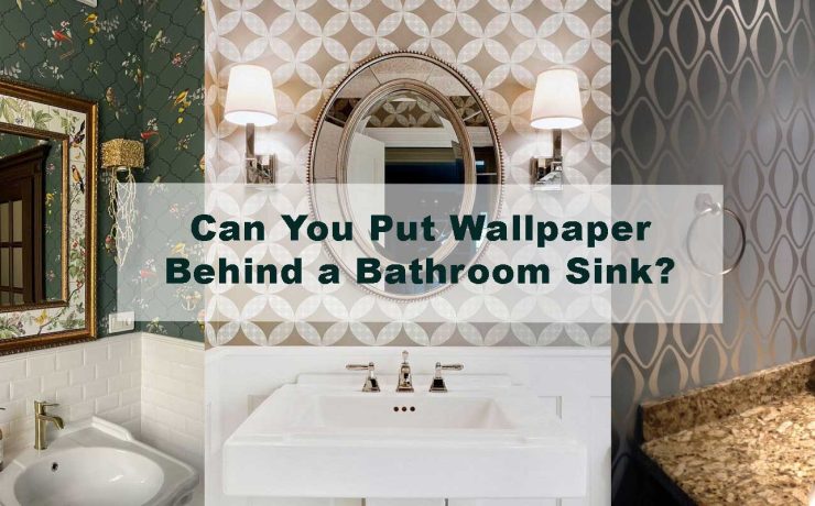 Can You Put Wallpaper Behind a Bathroom Sink?