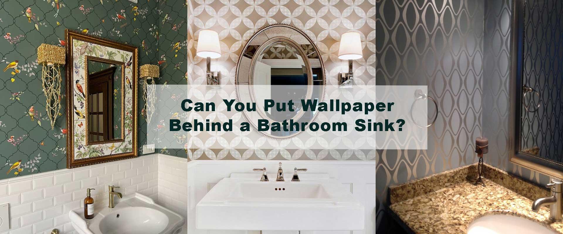 Can You Put Wallpaper Behind a Bathroom Sink?