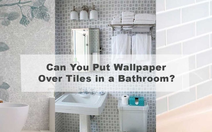 Can You Put Wallpaper Over Tiles in a Bathroom?