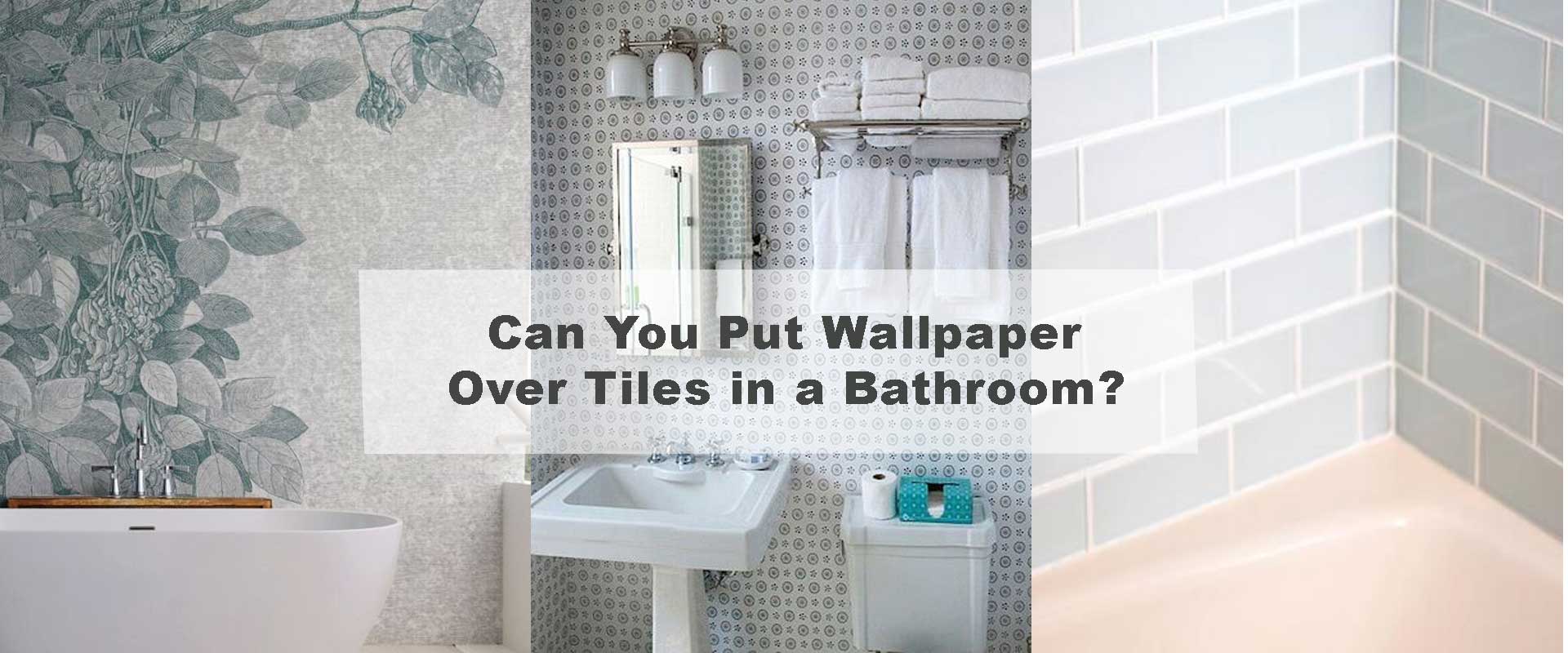 Can You Put Wallpaper Over Tiles in a Bathroom?