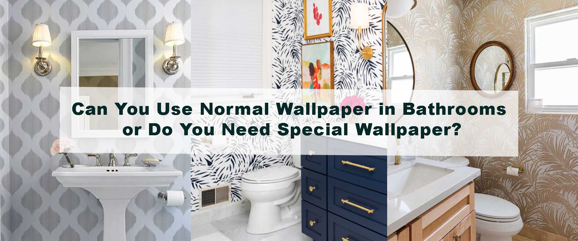 Can You Use Normal Wallpaper in Bathrooms or Do You Need Special Wallpaper?