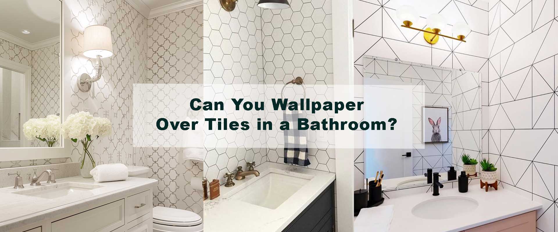Can You Wallpaper Over Tiles in a Bathroom?