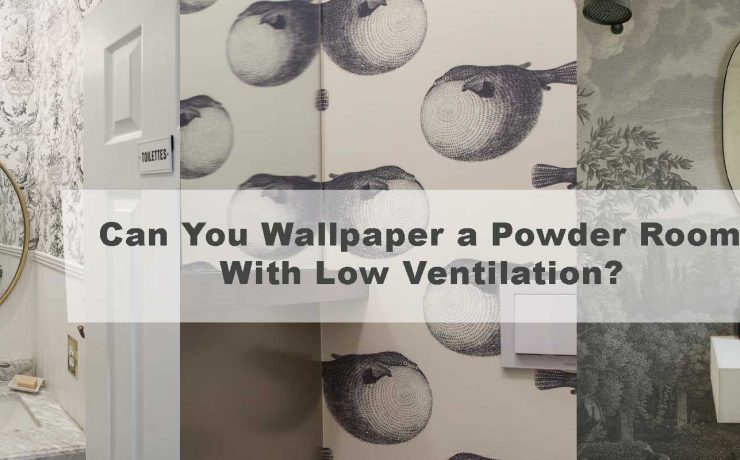 Can You Wallpaper a Powder Room With Low Ventilation?