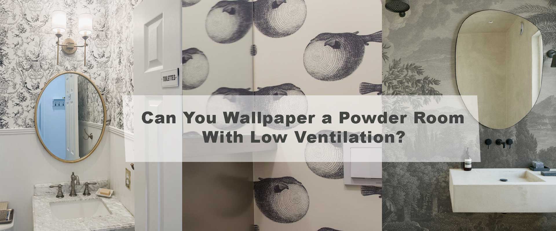 Can You Wallpaper a Powder Room With Low Ventilation?