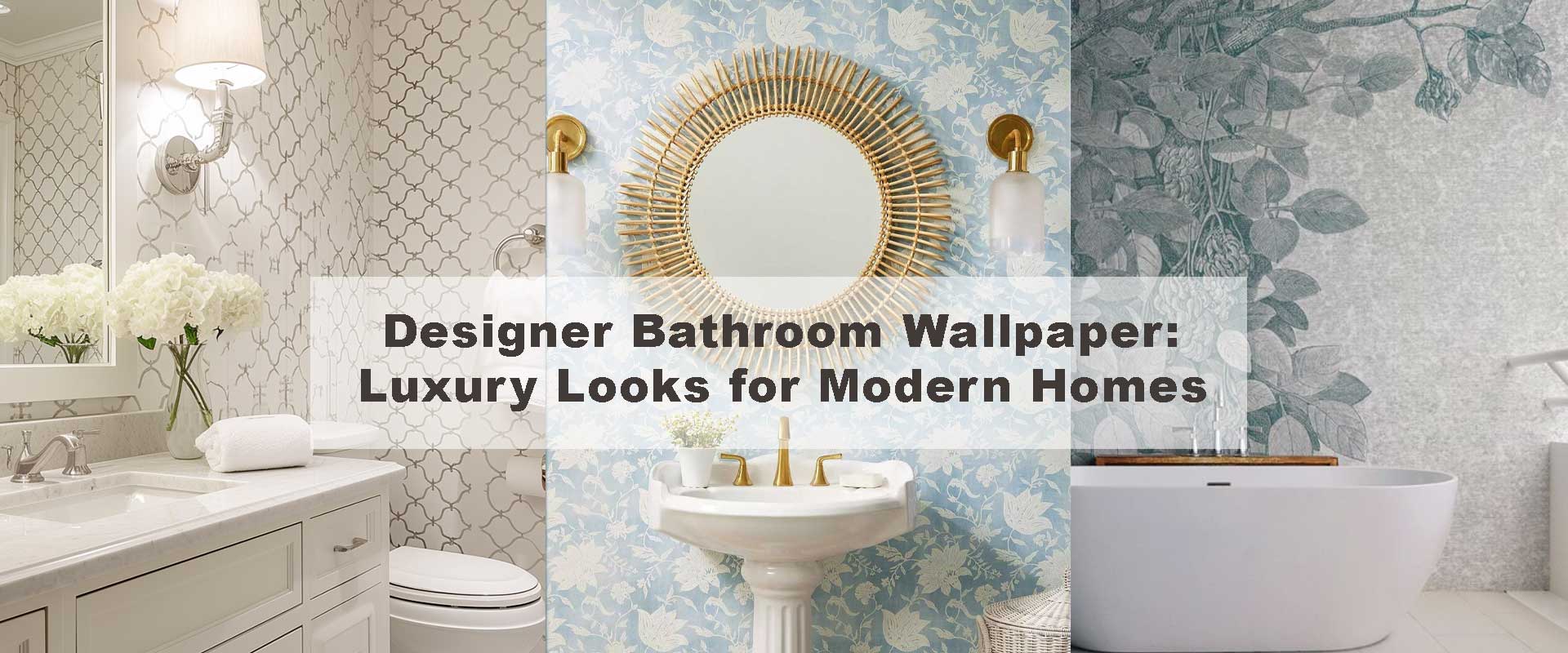Designer Bathroom Wallpaper: Luxury Looks for Modern Homes