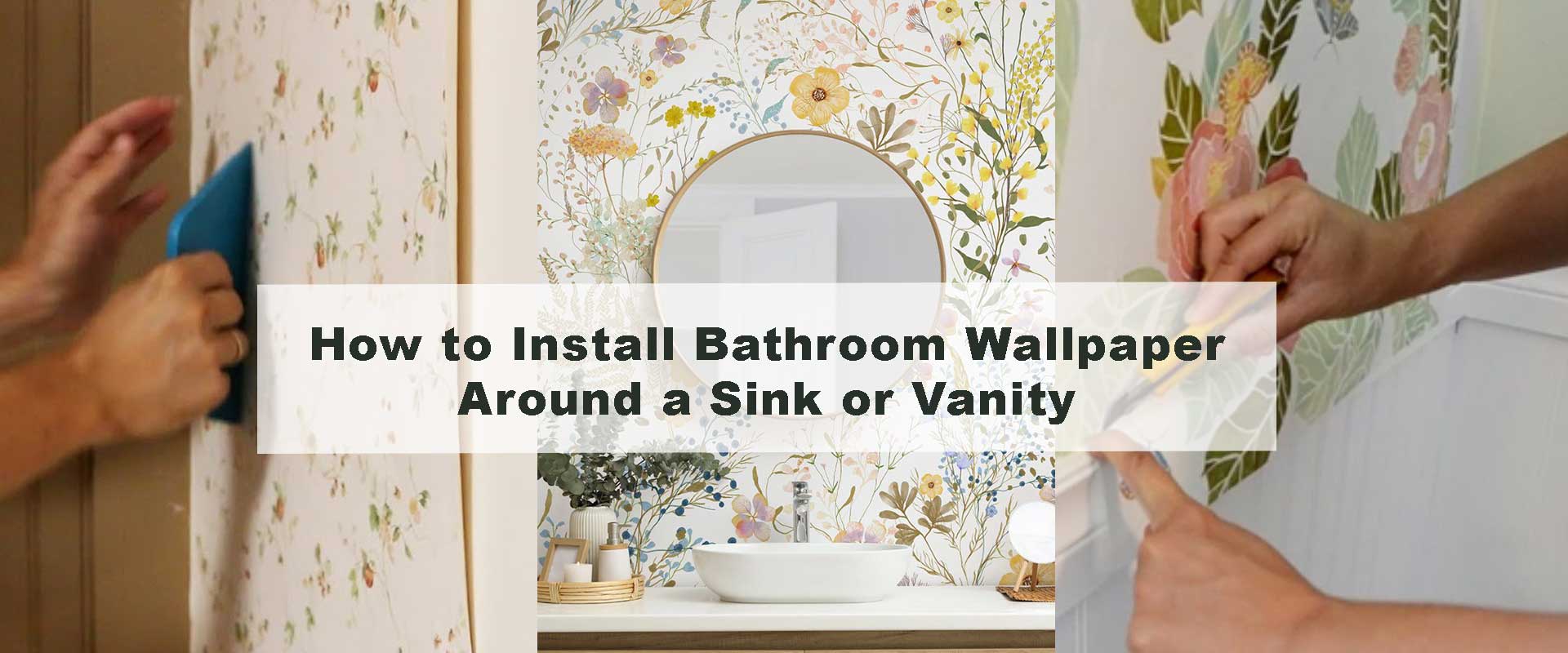 How to Install Bathroom Wallpaper Around a Sink or Vanity
