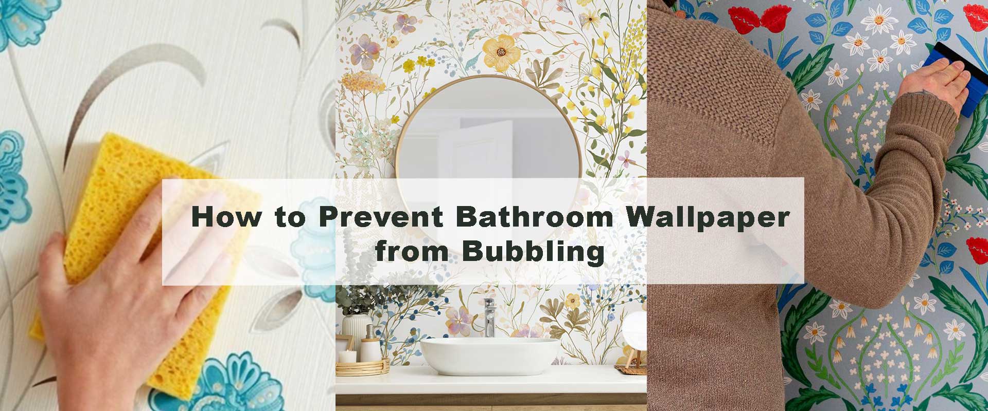 How to Prevent Bathroom Wallpaper from Bubbling