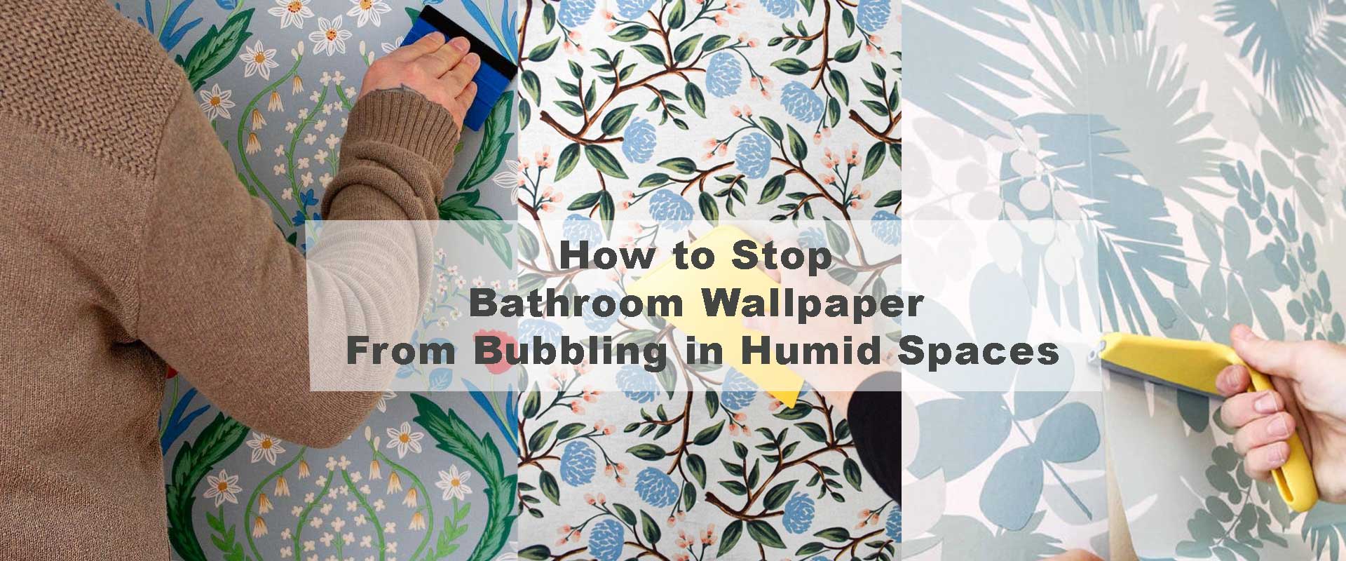 How to Stop Bathroom Wallpaper From Bubbling in Humid Spaces