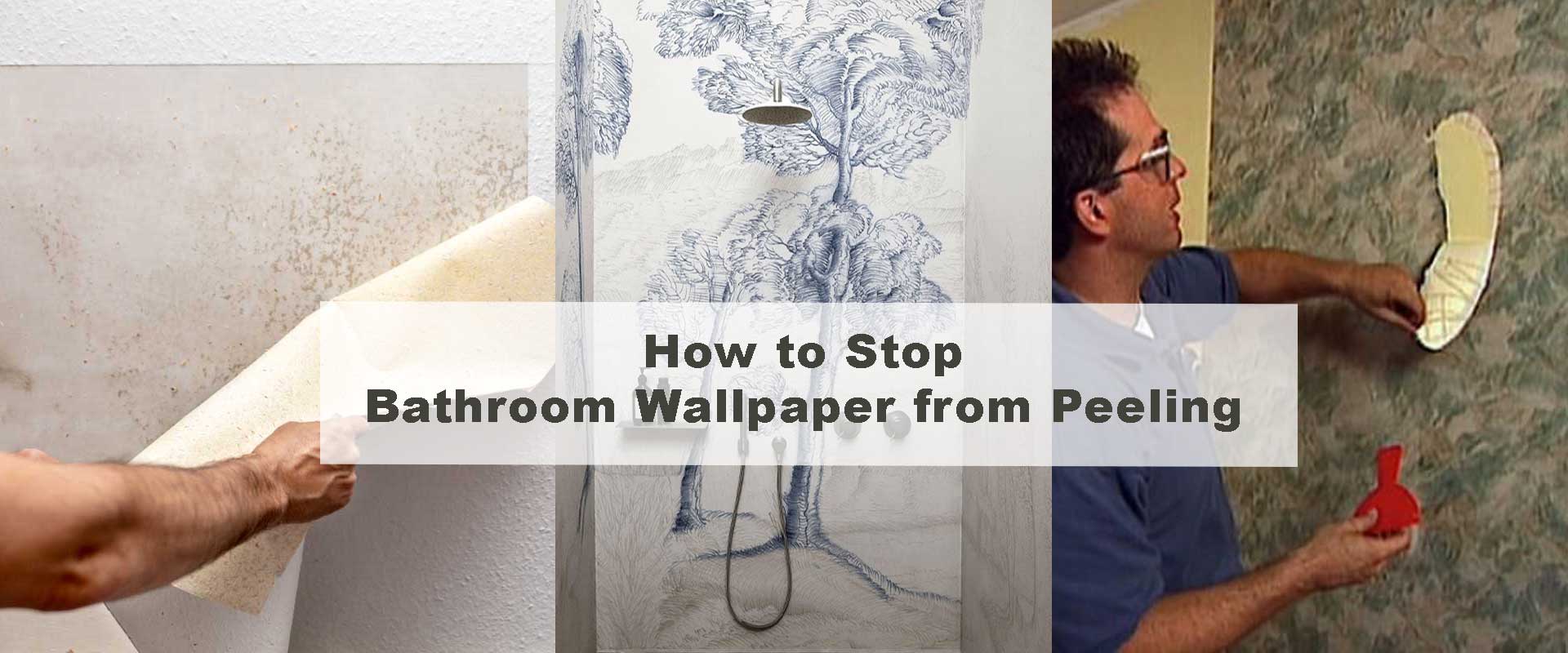 How to Stop Bathroom Wallpaper from Peeling