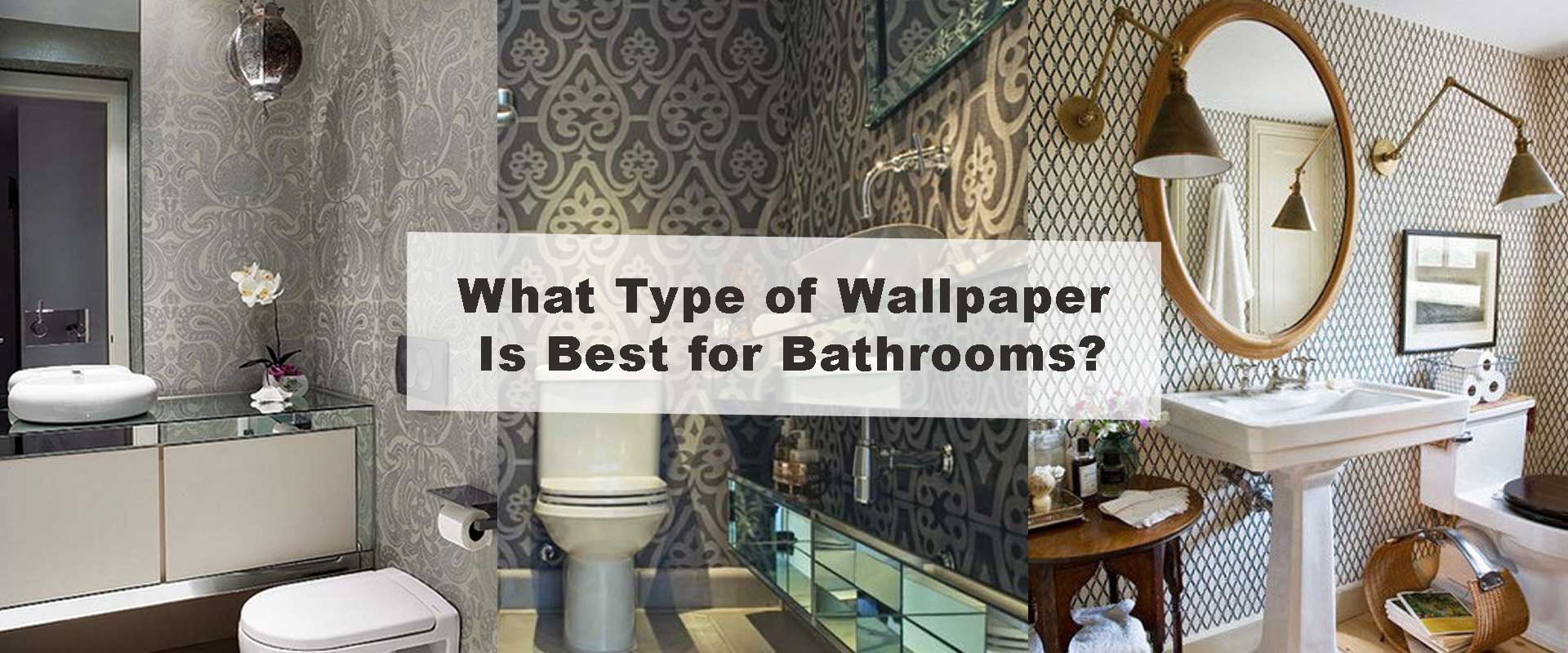 What Type of Wallpaper Is Best for Bathrooms?