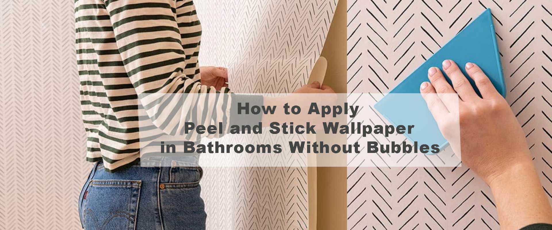 How to Apply Peel and Stick Wallpaper in Bathrooms Without Bubbles