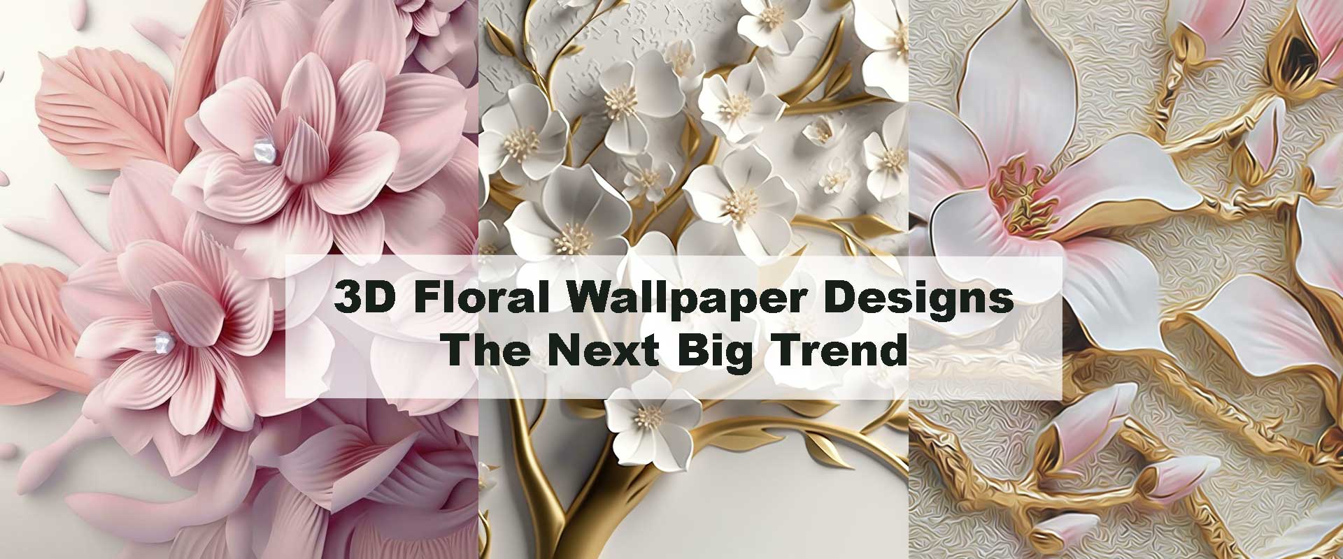3D Floral Wallpaper Designs – The Next Big Trend