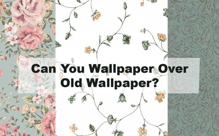 Can You Wallpaper Over Old Wallpaper?