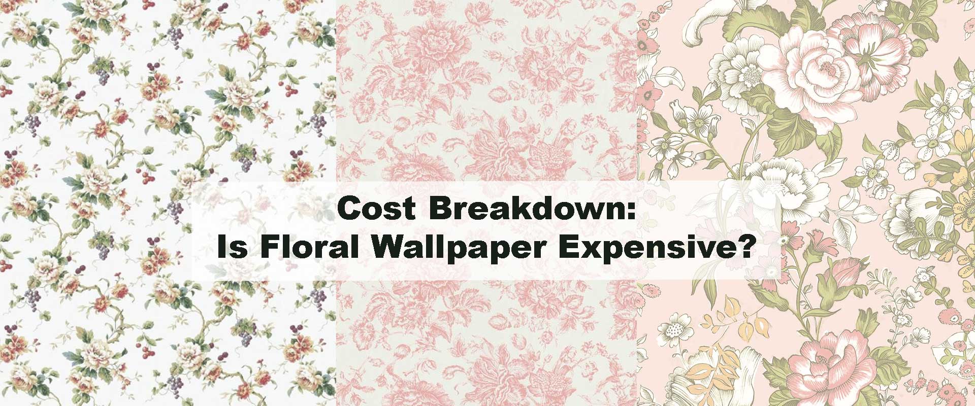 Cost Breakdown: Is Floral Wallpaper Expensive?