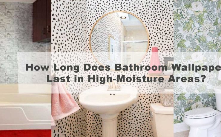 How Long Does Bathroom Wallpaper Last in High-Moisture Areas?