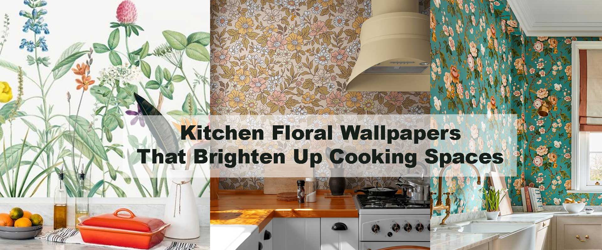 Kitchen Floral Wallpapers That Brighten Up Cooking Spaces
