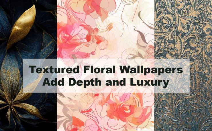 Textured Floral Wallpapers – Add Depth and Luxury