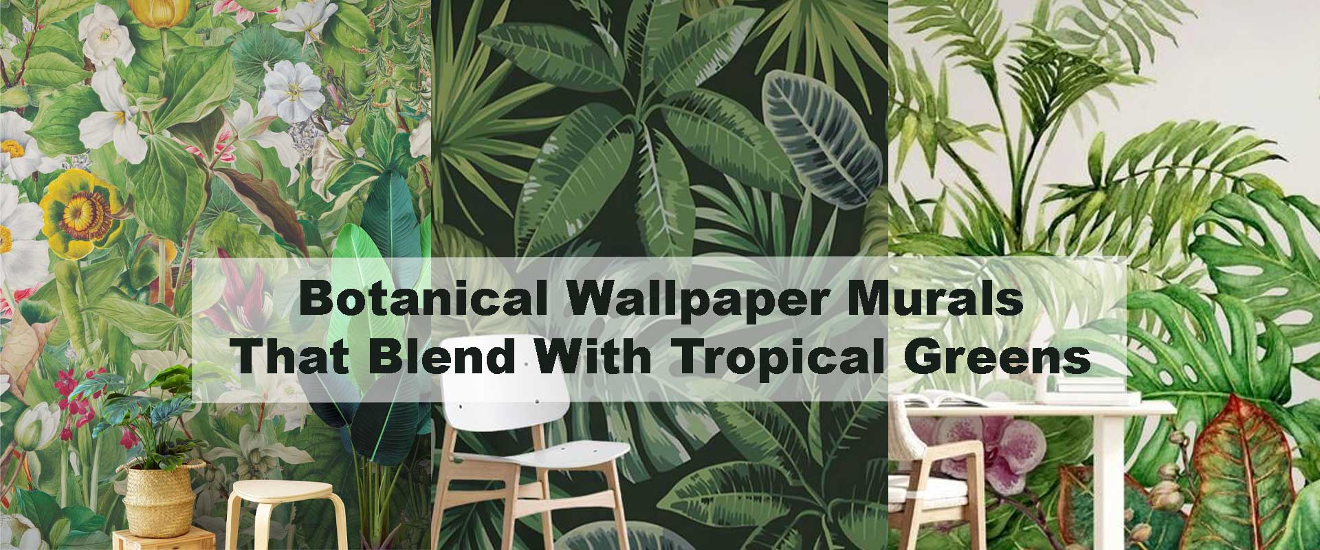 Botanical Wallpaper Murals That Blend With Tropical Greens