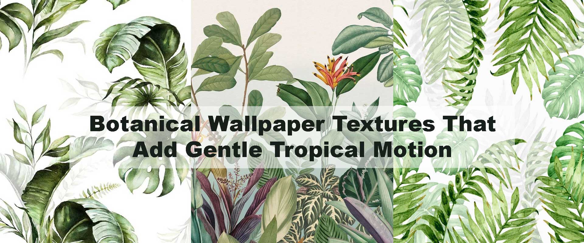 Botanical Wallpaper Textures That Add Gentle Tropical Motion