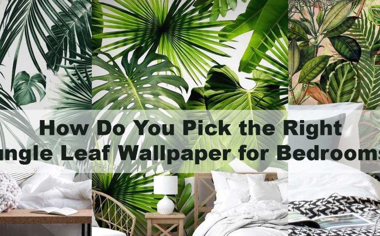 How Do You Pick the Right Jungle Leaf Wallpaper for Bedrooms?