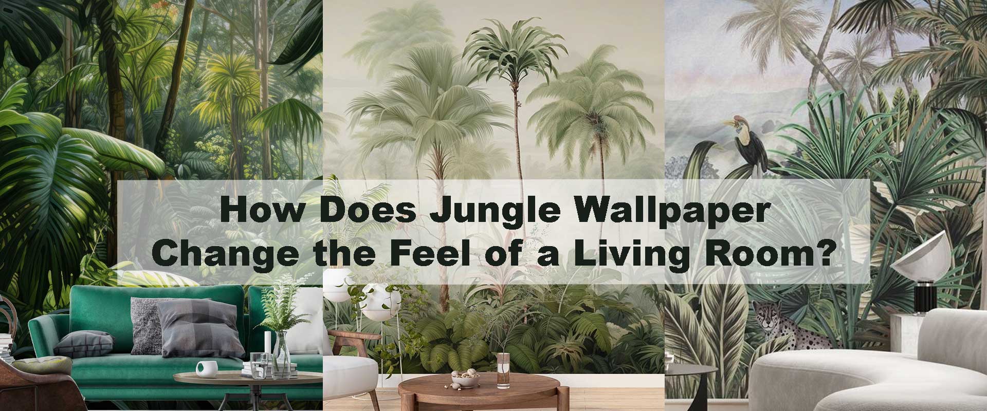 How Does Jungle Wallpaper Change the Feel of a Living Room?