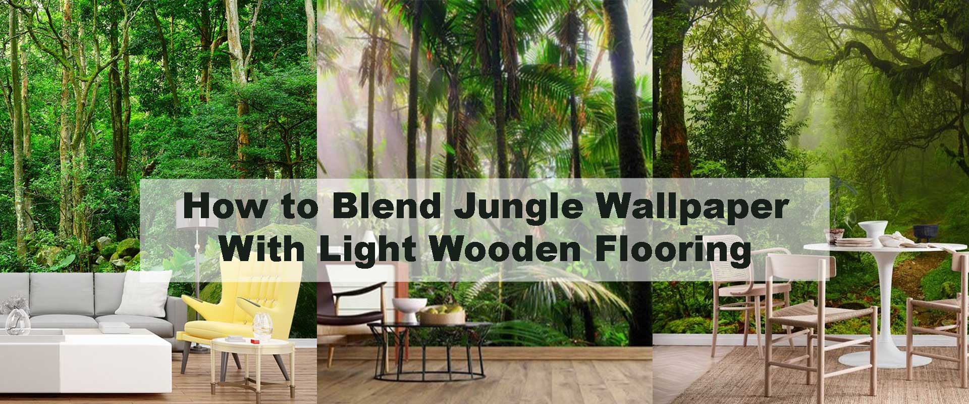 How to Blend Jungle Wallpaper With Light Wooden Flooring
