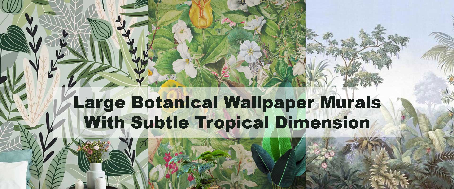 Large Botanical Wallpaper Murals With Subtle Tropical Dimension