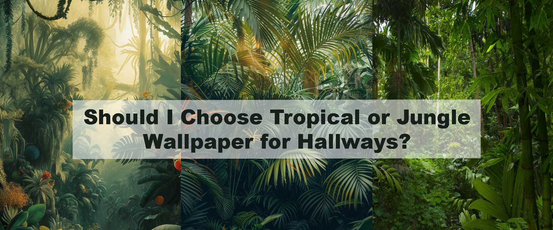 Should I Choose Tropical or Jungle Wallpaper for Hallways?