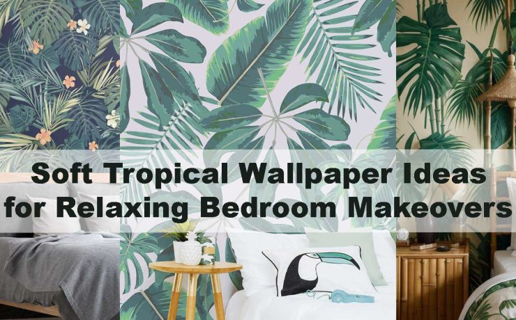 Soft Tropical Wallpaper Ideas for Relaxing Bedroom Makeovers