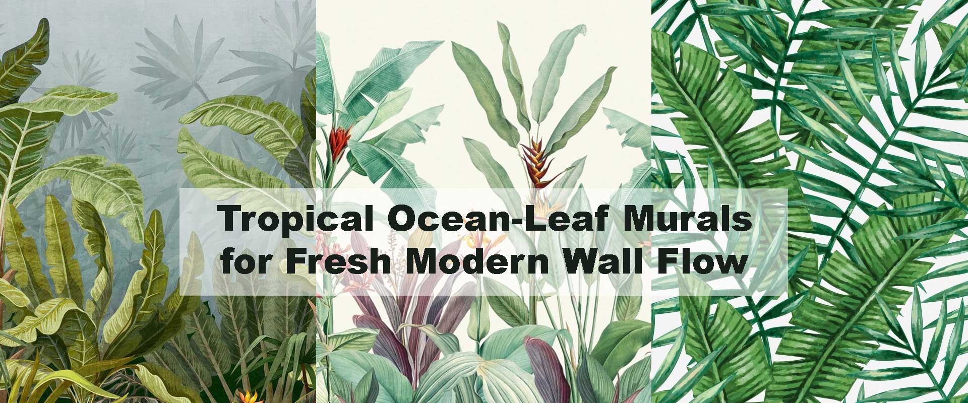 Tropical Ocean-Leaf Murals for Fresh Modern Wall Flow
