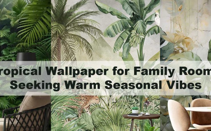 Tropical Wallpaper for Family Rooms Seeking Warm Seasonal Vibes