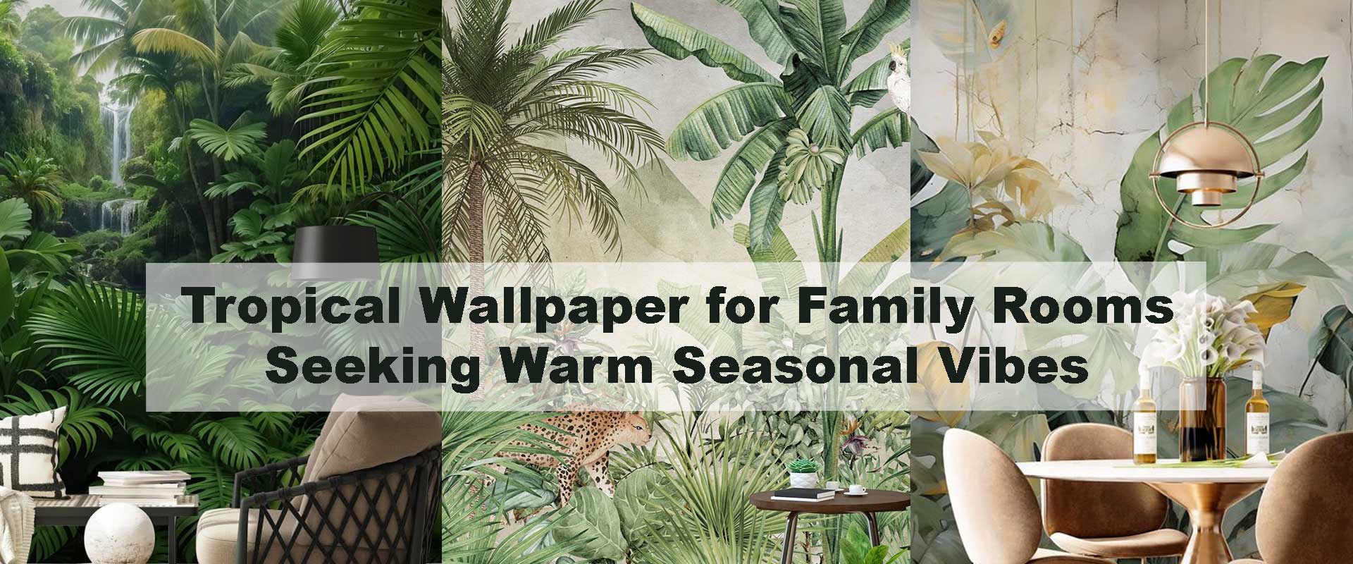 Tropical Wallpaper for Family Rooms Seeking Warm Seasonal Vibes