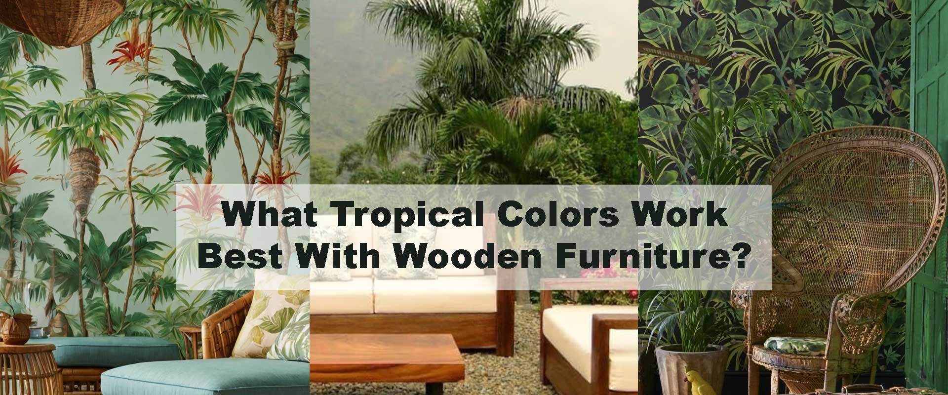 What Tropical Colors Work Best With Wooden Furniture?