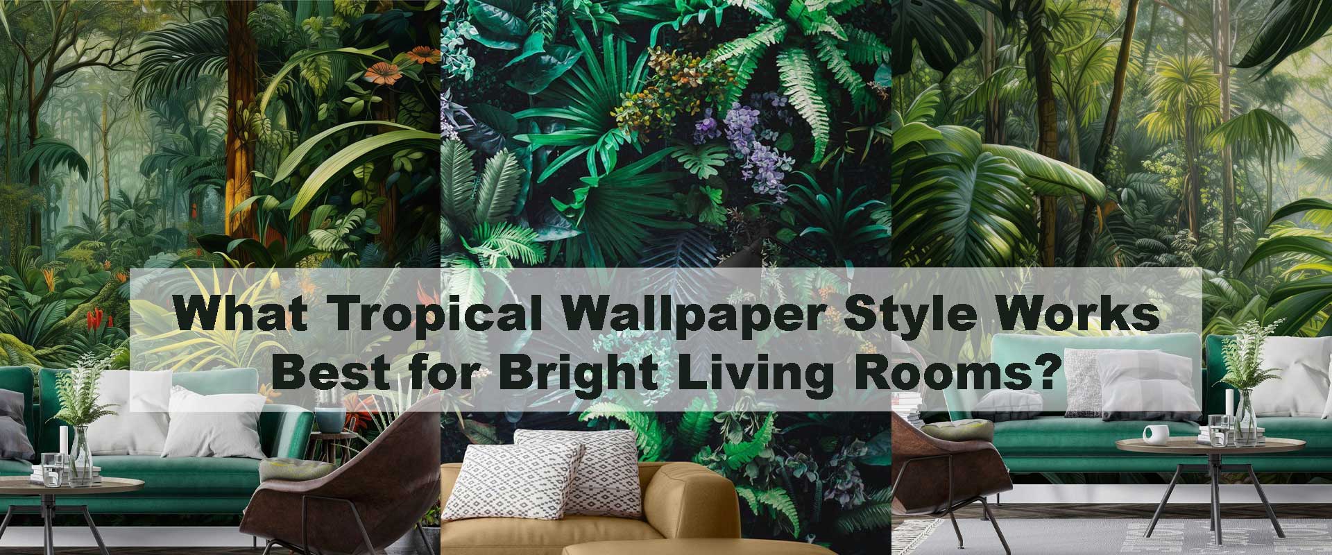 What Tropical Wallpaper Style Works Best for Bright Living Rooms?