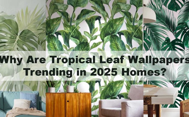 Why Are Tropical Leaf Wallpapers Trending in 2025 Homes?