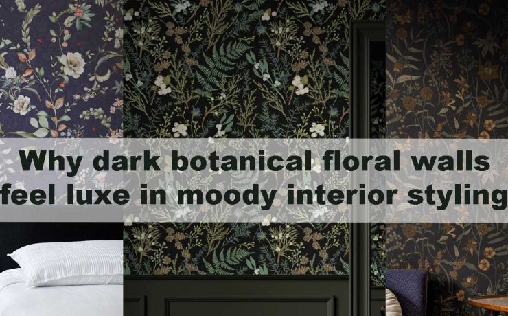 Why dark botanical floral walls feel luxe in moody interior styling
