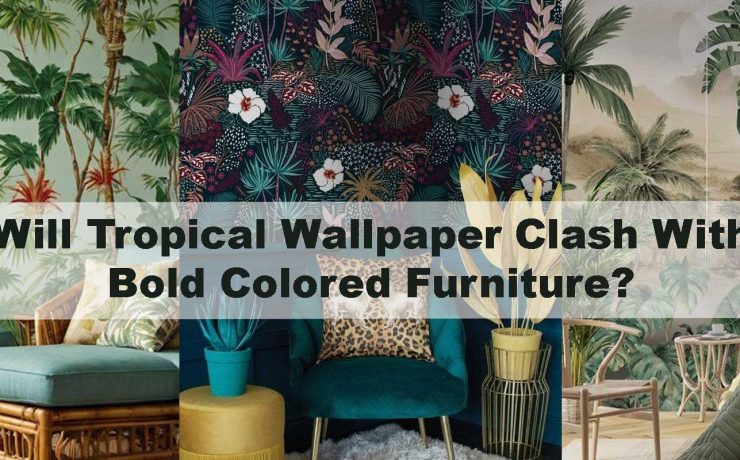Will Tropical Wallpaper Clash With Bold Colored Furniture?