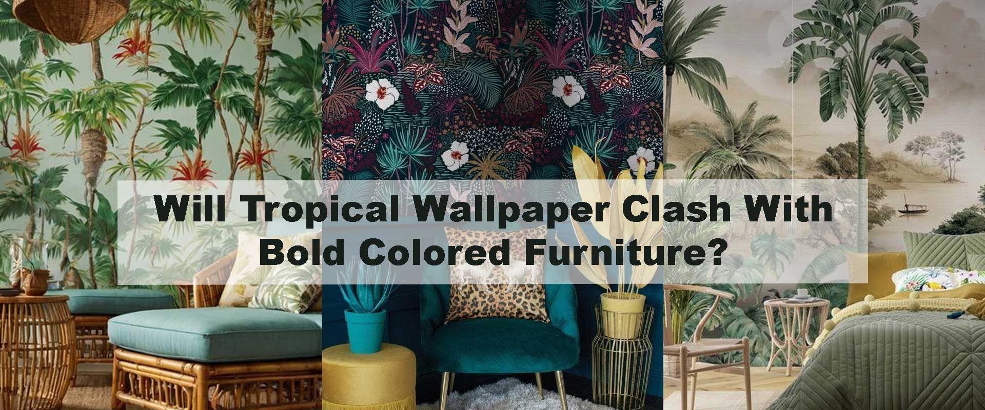 Will Tropical Wallpaper Clash With Bold Colored Furniture?