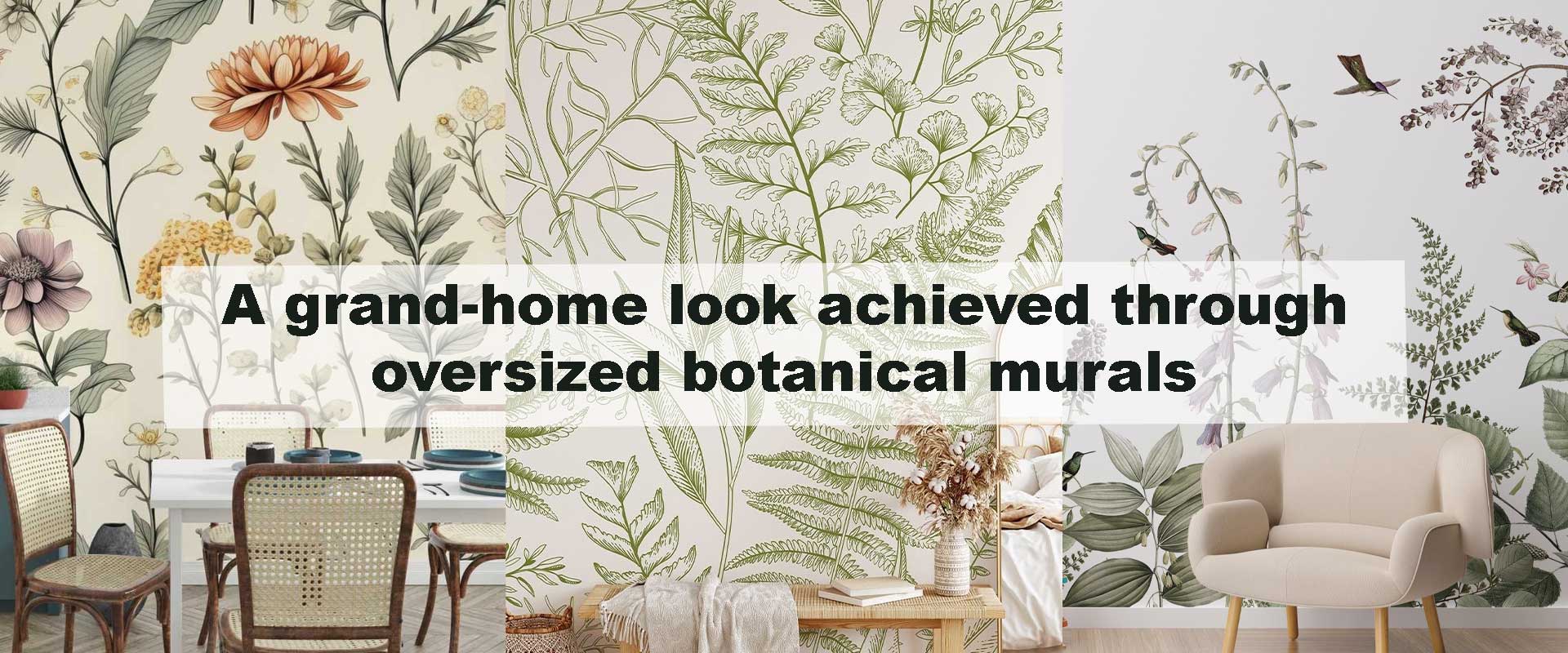 A grand-home look achieved through oversized botanical murals