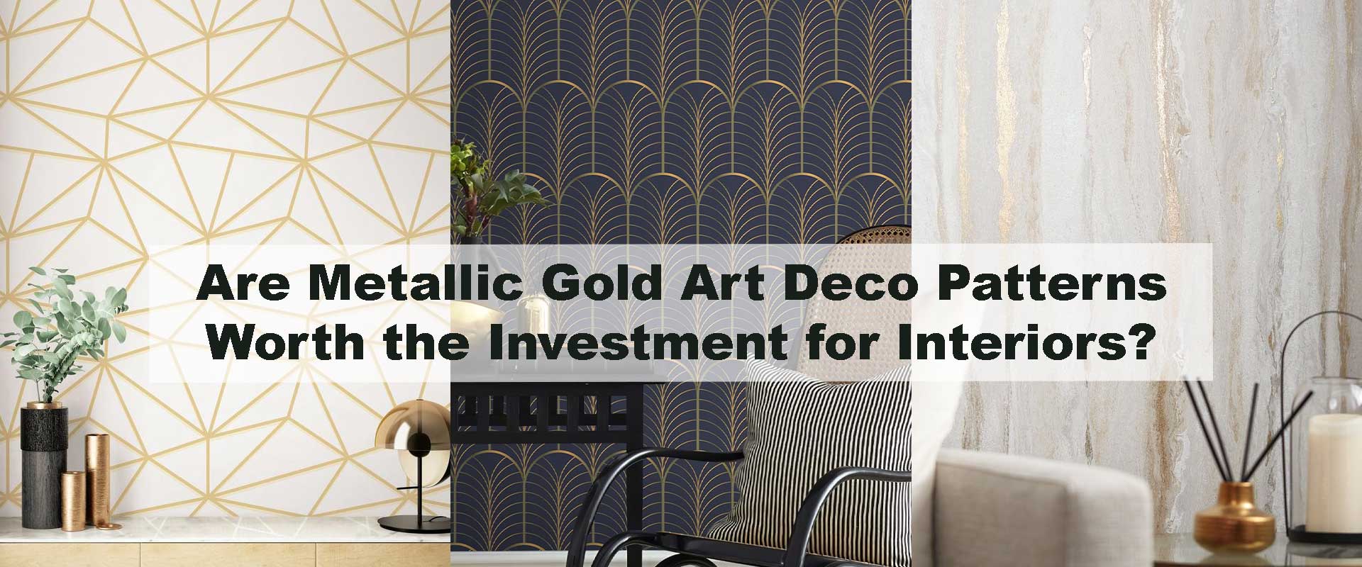 Are Metallic Gold Art Deco Patterns Worth the Investment for Interiors?