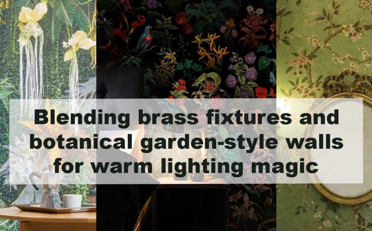 Blending brass fixtures and botanical garden-style walls for warm lighting magic
