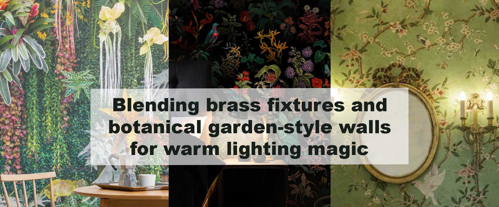 Blending brass fixtures and botanical garden-style walls for warm lighting magic