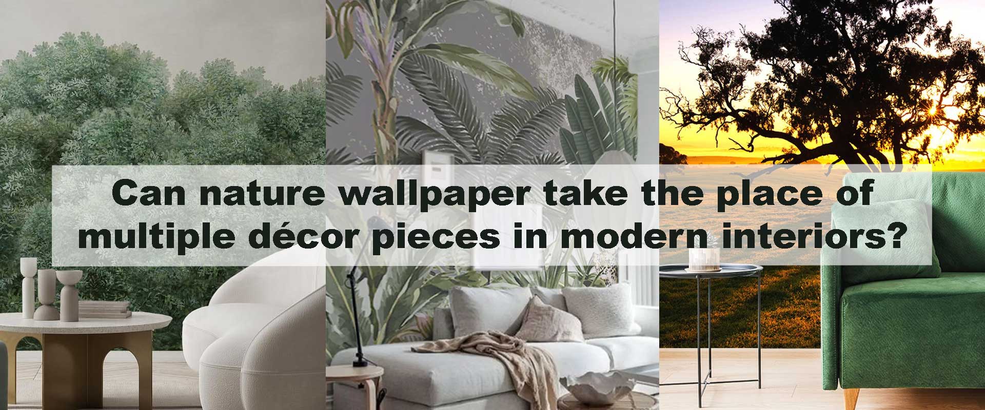 Can nature wallpaper take the place of multiple décor pieces in modern interiors?