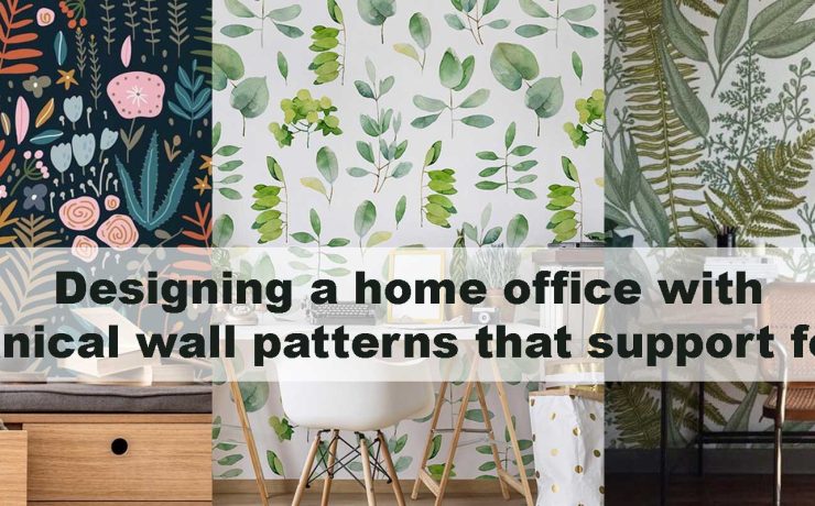 Designing a home office with botanical wall patterns that support focus