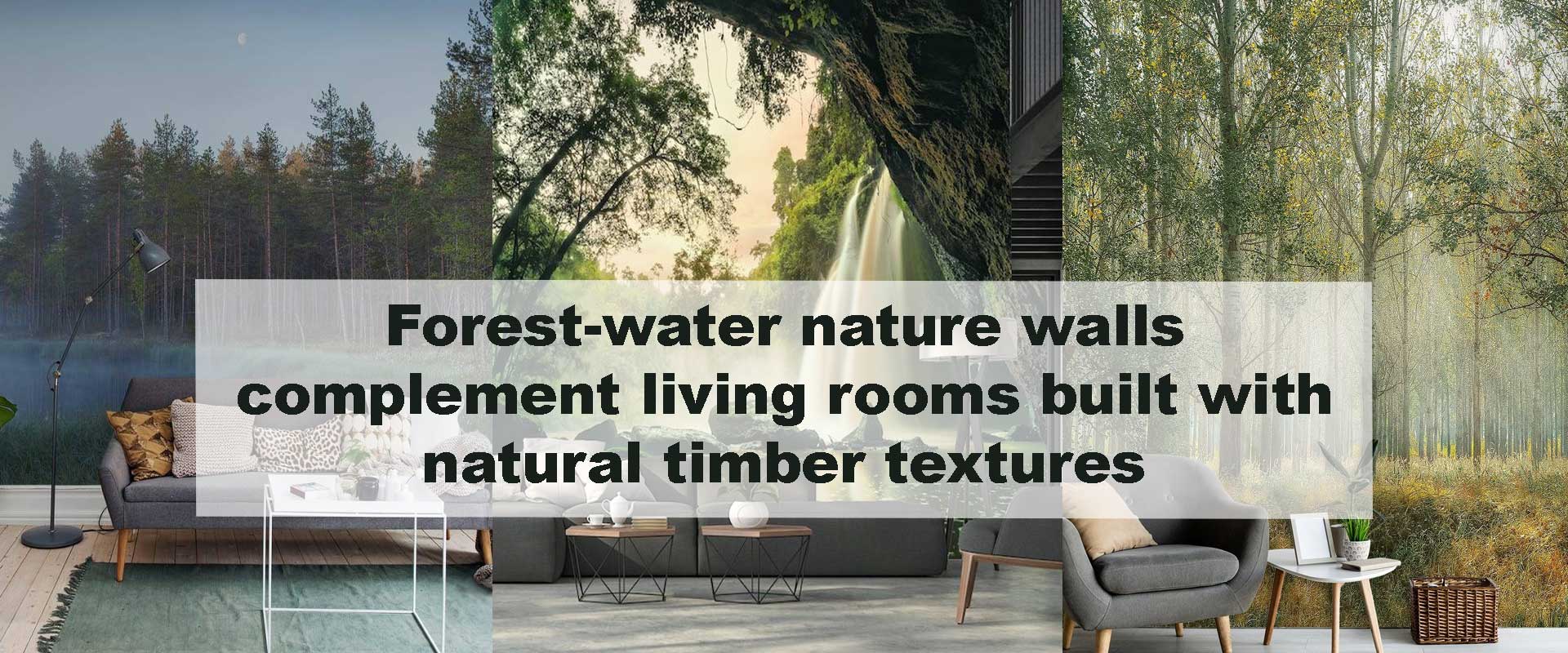 Forest-water nature walls complement living rooms built with natural timber textures
